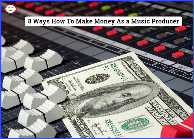 8 Ways How To Make Money As a Music Producer