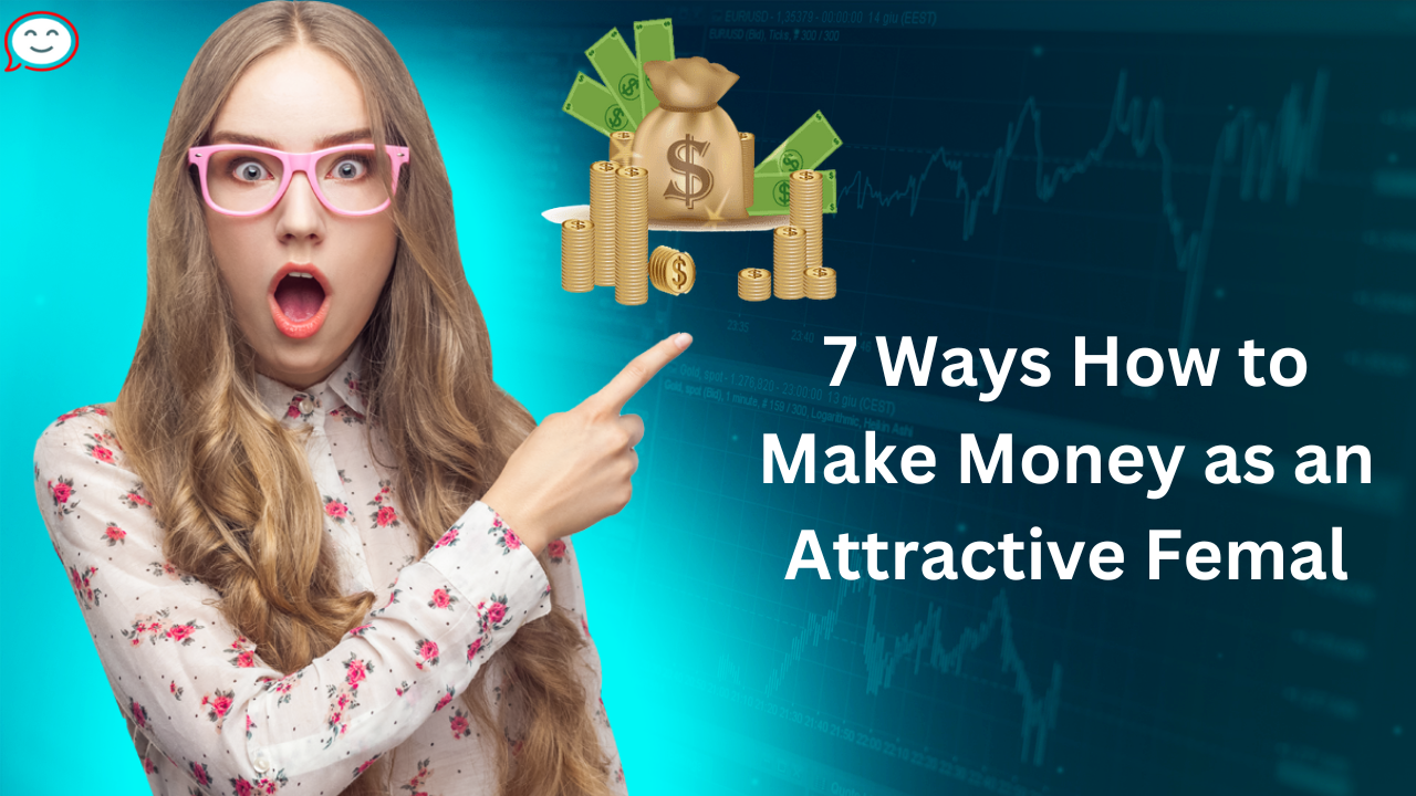 How to Make Money as an Attractive Female