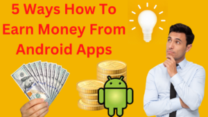 5 Ways How To Earn Money From Android Apps