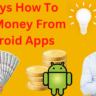 5 Ways How To Earn Money From Android Apps