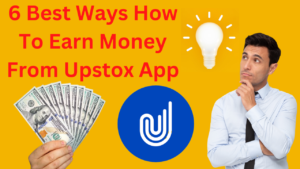 6 Best Ways How To Earn Money From Upstox App
