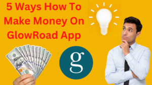 5 Ways How To Make Money On GlowRoad App