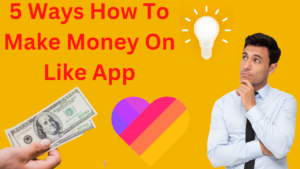 5 Ways How To Make Money On Like App