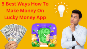 5 Best Ways How To Make Money On Lucky Money App