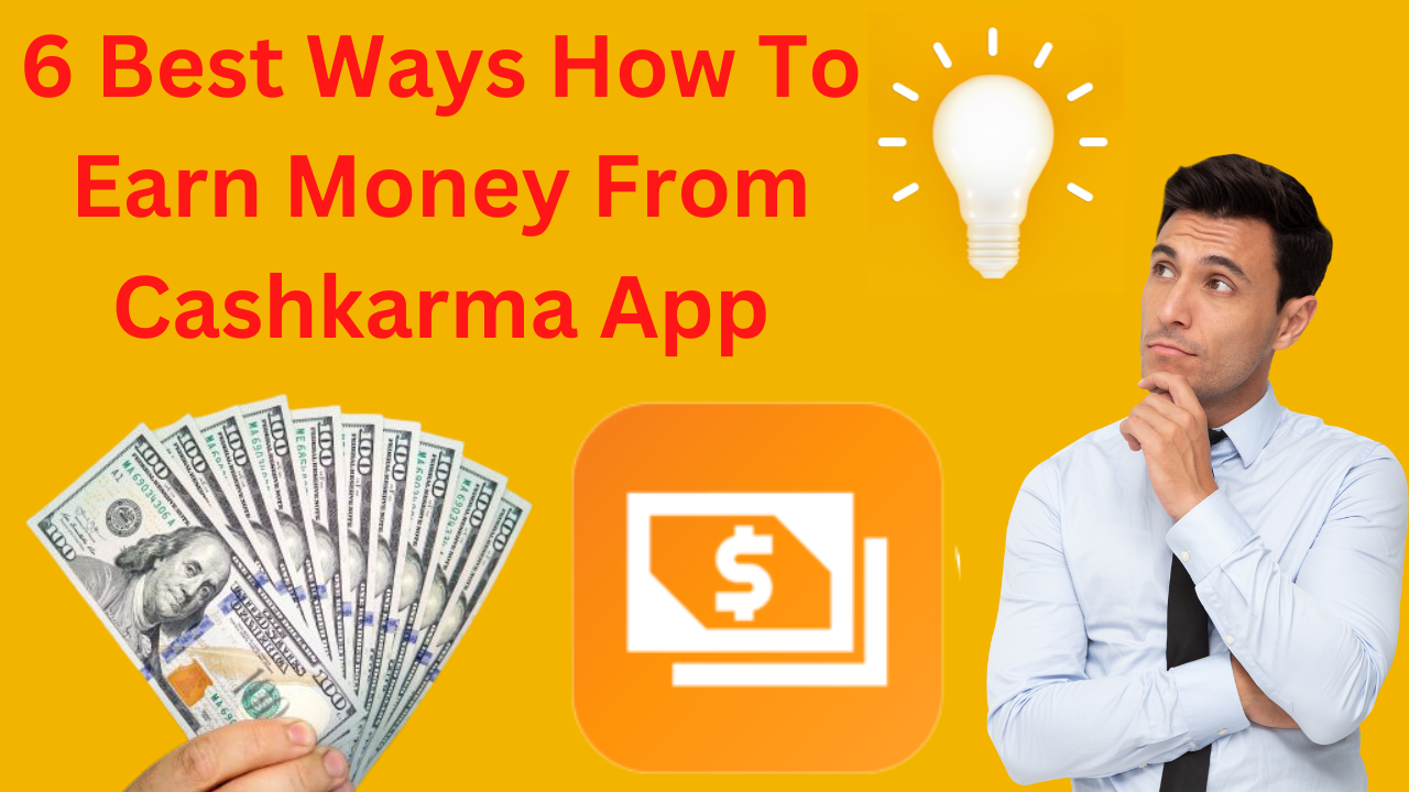 6 Best Ways How To Earn Money From Cashkarma App