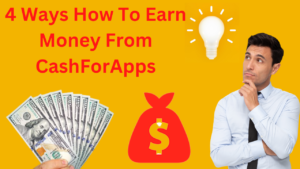 4 Ways How To Earn Money From CashForApps